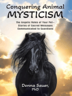 Conquering Animal Mysticism: The Angelic Roles of Your Pet-Stories of Sacred Messages Communicated to Guardians