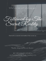 Followed by the Secret Reality: The Truth Is a Secret and Reality Is the Cover Up…