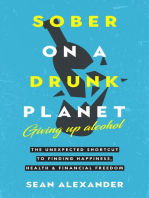 Sober On A Drunk Planet: Giving Up Alcohol. The Unexpected Shortcut To Finding Happiness, Health and Financial Freedom: Quit Lit Series