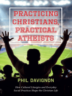 Practicing Christians, Practical Atheists: How Cultural Liturgies and Everyday Social Practices Shape the Christian Life