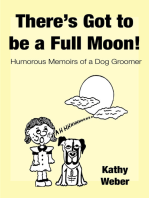There's Got to Be a Full Moon!: Humorous memoirs of a dog groomer
