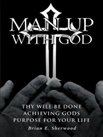 Man Up with God: Thy Will Be Done Achieving Gods Purpose For Your Life