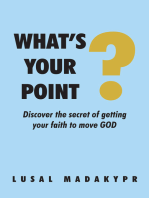 What's Your Point?: Discover the secret of getting your faith to move GOD