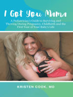 I Got You Mama: A Pediatrician's Guide to Surviving and Thriving During Pregnancy, Childbirth and the First Year of Your Baby's Life