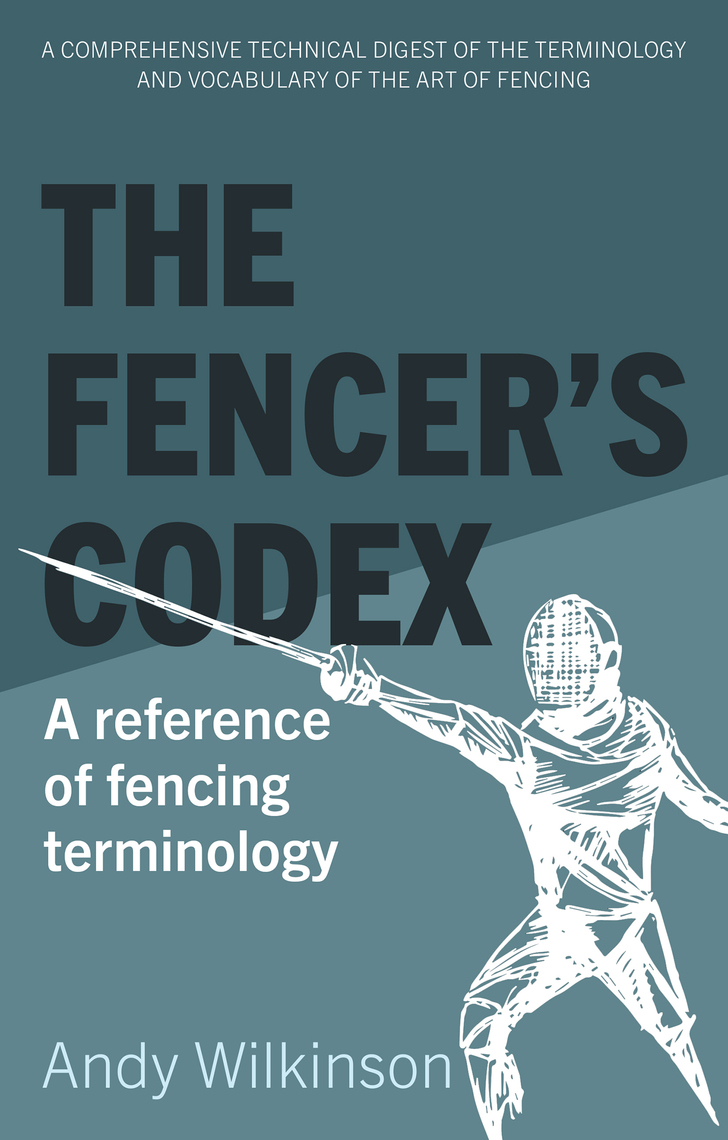 The Fencer’s Codex by Andy Wilkinson Ebook Everand