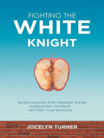 Fighting the White Knight: Saving Education from Misguided Testing, Inappropriate Standards, and Other Good Intentions