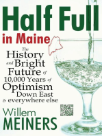 Half Full in Maine: The History and Bright Future of 10,000 Years of Optimism Down East & everywhere else