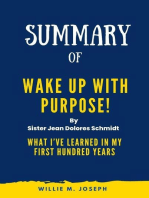 Summary of Wake Up With Purpose! By Sister Jean Dolores Schmidt: What I’ve Learned in my First Hundred Years