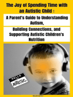 "The Joy of Spending Time with an Autistic Child" A Parent's Guide to Understanding Autism, Building Connections, and Supporting Autistic Children's Nutrition