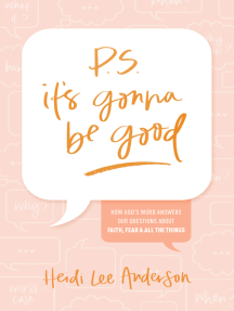 P.S. It’s Gonna Be Good: How God’s Word Answers Our Questions about Faith, Fear, and All the Things