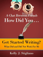 A Chat Between Friends. How Did You . . . Get Started Writing? What Did and Did Not Work For Me.