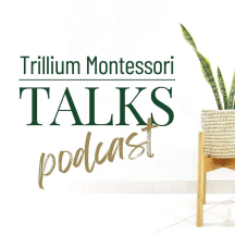 Trillium Montessori Talks