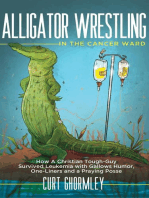 Alligator Wrestling in the Cancer Ward: How a Christian Tough-Guy Survived Leukemia with Gallows Humor, One-Liners and a Praying Posse