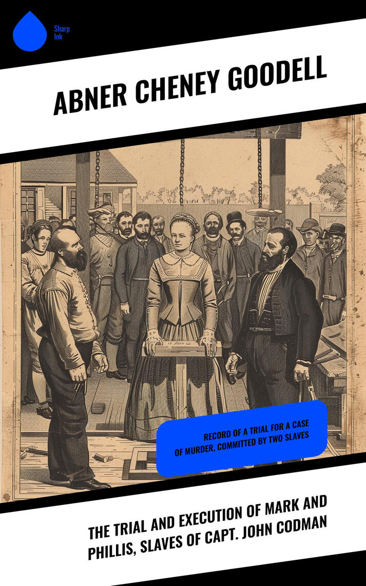 The Trial and Execution of Mark and Phillis, Slaves of Capt. John ...