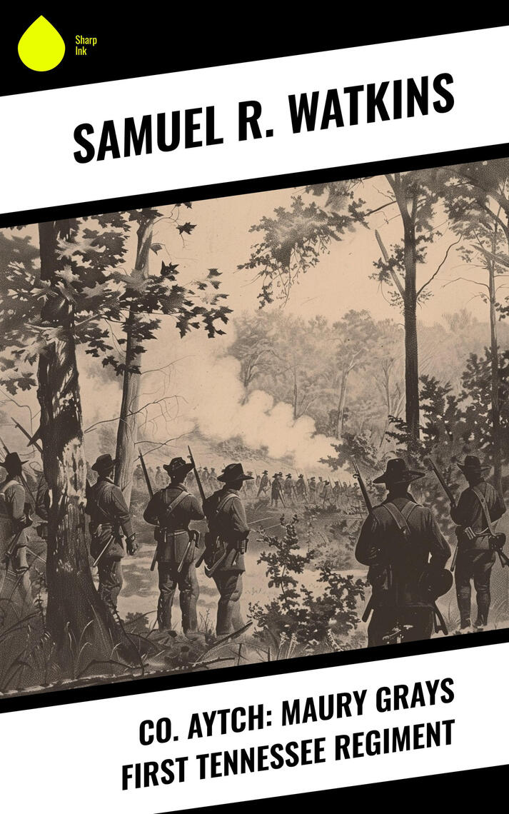 Co. Aytch: Maury Grays First Tennessee Regiment by Samuel R. Watkins ...