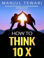 How to Think Ten X: Accelerate Positivity.  Accomplish Dreams. Achieve Success.