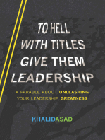 To Hell With Titles, Give Them Leadership: A Parable About Unleashing Your Leadership Greatness