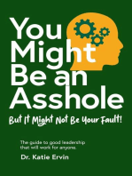 You Might Be an Asshole...: But It Might Not Be Your Fault!   The guide to good leadership that will work for anyone.