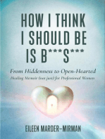 How I Think I Should Be is B***S***! From Hiddenness to Open-Hearted: A Healing Memoir  (not just) For Professional Women