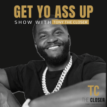 Get Yo Ass Up Show With Tony The Closer