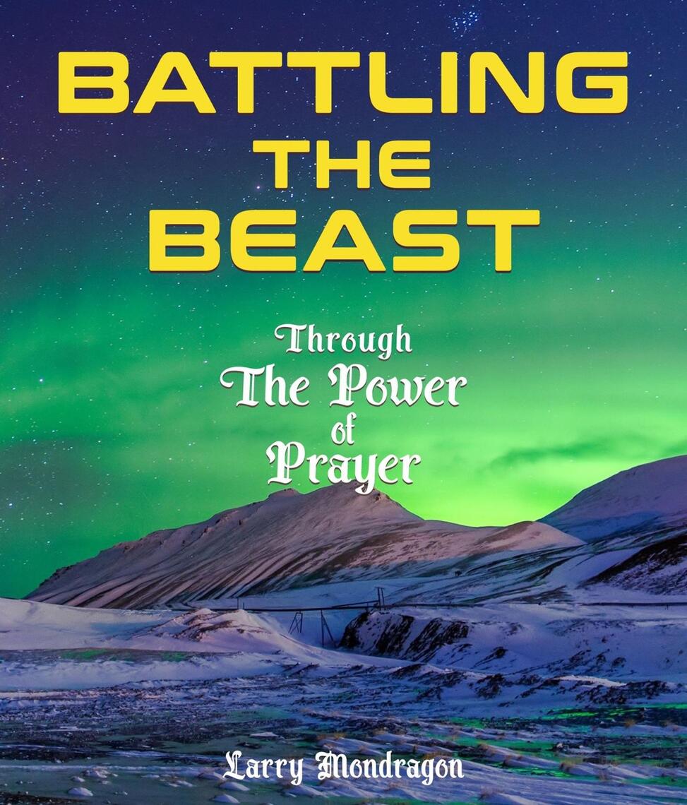 Battling the Beast - Through the power of prayer by Larry Mondragon