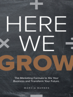 Here We Grow: The Marketing Formula to 10x Your Business and Transform Your Future