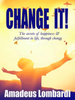Change It!: The secrets of happiness and fulfilment in life through change!