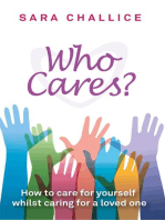 Who Cares?: How to care for yourself whilst caring for a loved one