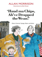Haud Ma Chips, Ah've Drapped the Wean!: 'Glesca Grannies' Sayings, Patter and Advice