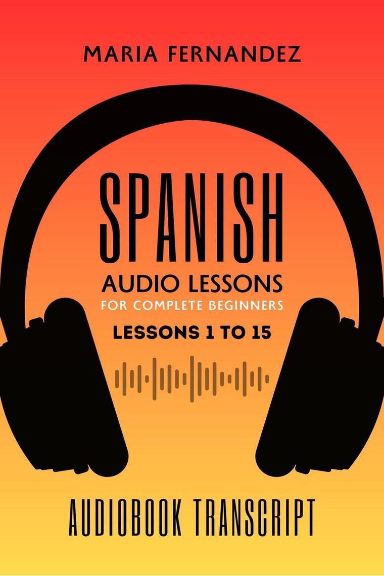 Spanish Audio Lessons for Complete Beginners: Lessons 1 to 15 by Maria ...