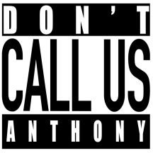 Don't Call Us Anthony