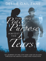 Finding Peace and Purpose Amidst the Tears: My Journey of the Love and Loss of My Son  Through His Mental Illness and Addiction