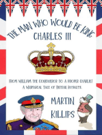 The Man Who Would Be King Charles III: FROM WILLIAM THE CONQUEROR TO A PROPER CHARLIE! A Whimsical Tale of British Royalty