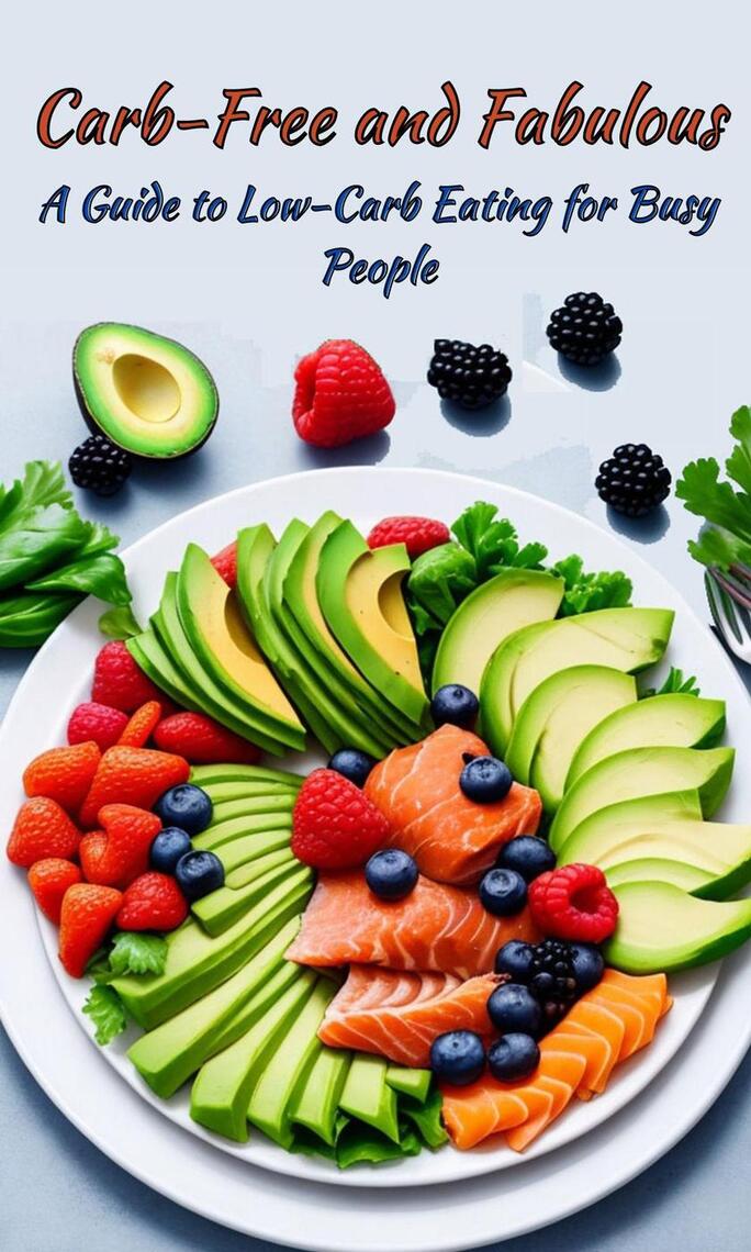 Carb-Free and Fabulous: A Guide to Low-Carb Eating for Busy People by ...