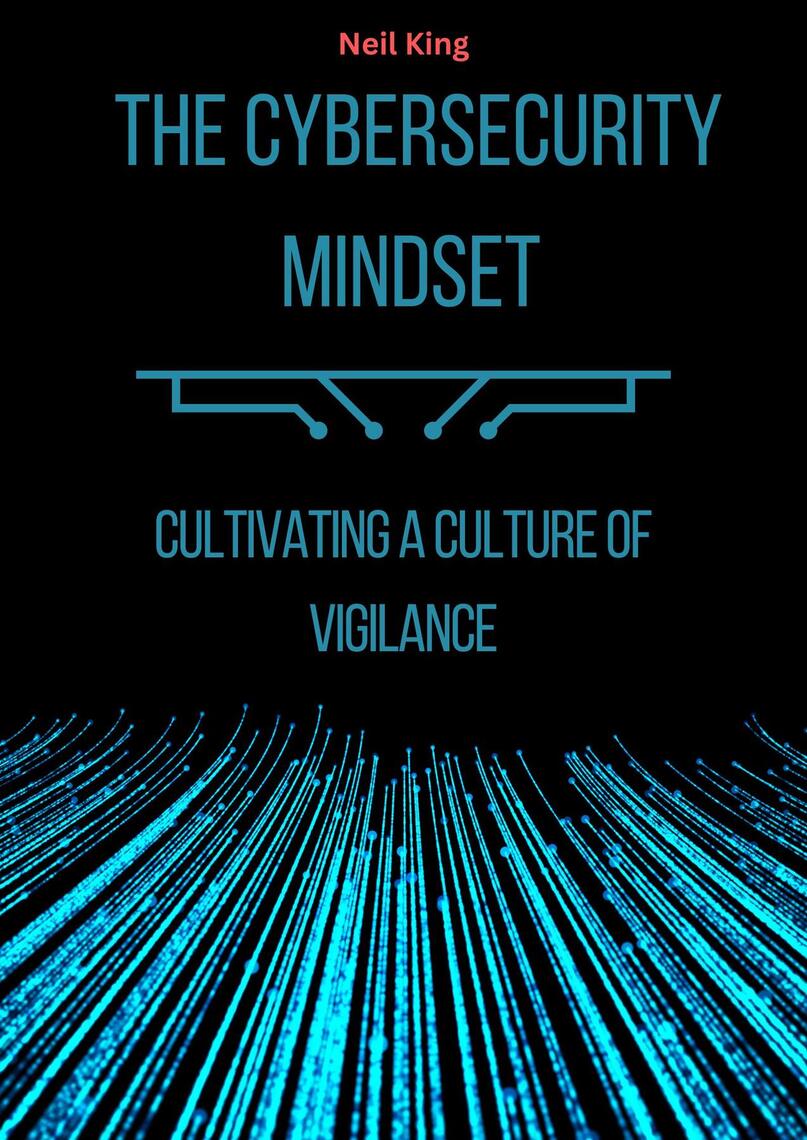The Cybersecurity Mindset by Neil King (Ebook) - Read free for 30 days