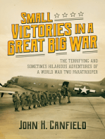 Small Victories in a Great Big War: The Terrifying and Sometimes Hilarious Adventures of a World War Two Paratrooper