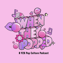 When They Popped - A Y2K Pop Culture Podcast