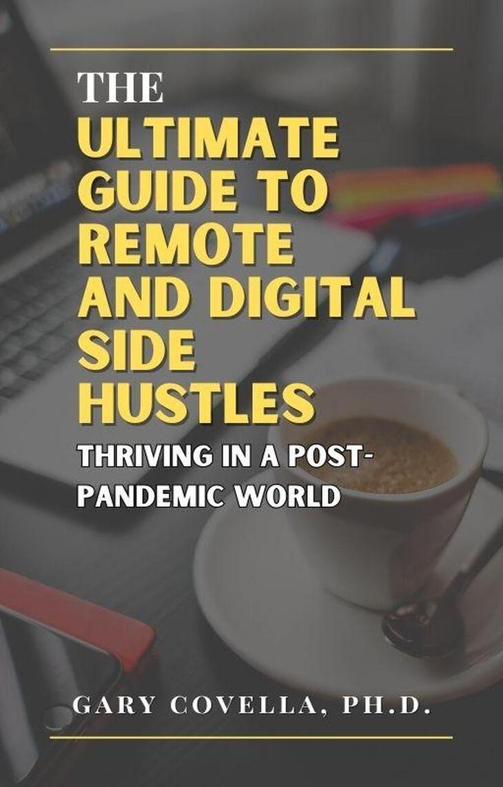 The Ultimate Guide to Remote and Digital Side Hustles: Thriving in a Post-Pandemic World by Gary 