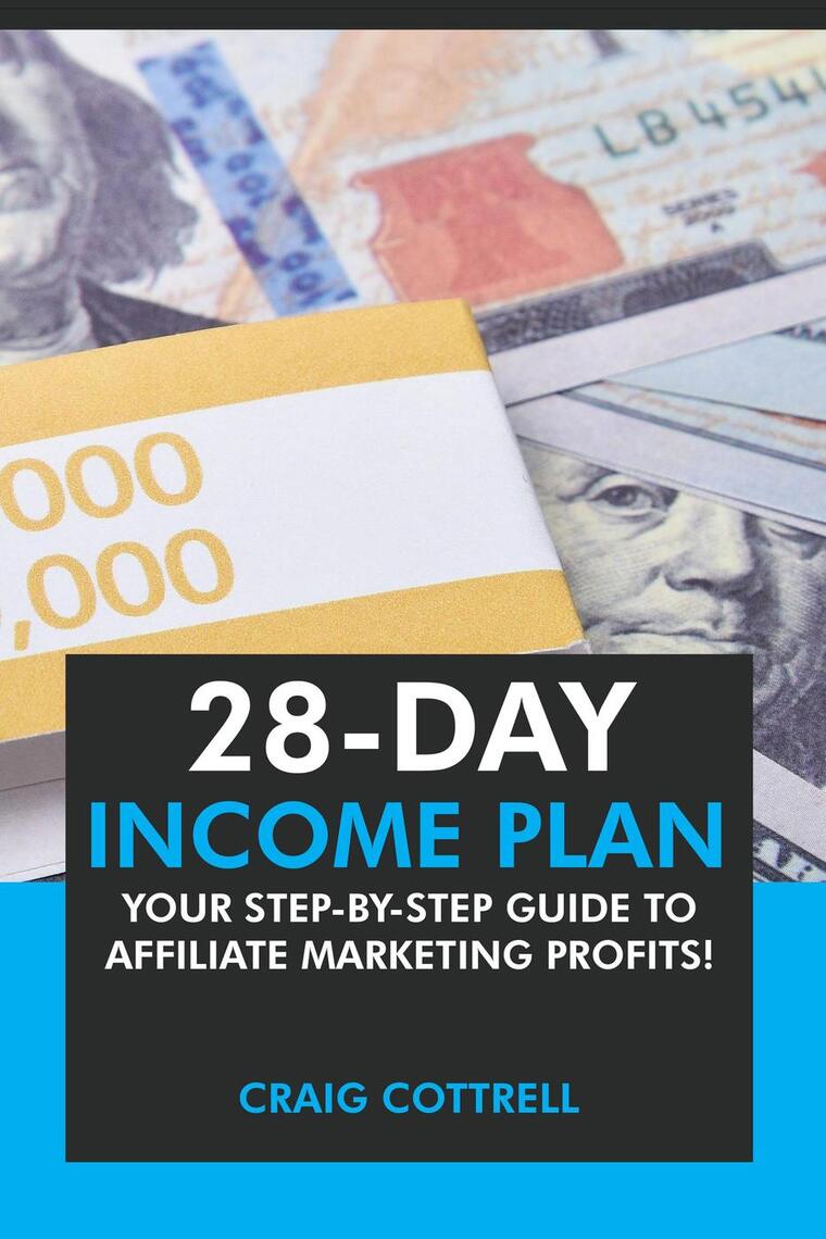 28 Day Income Plan: Your Step-By-Step Guide to Affiliate Marketing Profits  by Craig Cottrell (Ebook) - Read free for 30 days