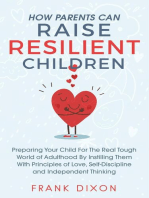 How Parents Can Raise Resilient Children: Preparing Your Child for the Real Tough World of Adulthood by Instilling Them With Principles of Love, Self-Discipline, and Independent Thinking: Best Parenting Books For Becoming Good Parents, #1