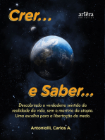 Crer... e Saber... Descobrindo o Verdadeiro Sentido da Realidade 2023 da Vida, Sem o Martírio da Utopia: Uma Escolha para a Libertação do Medo