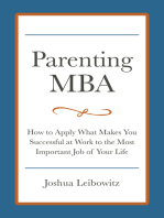 Parenting MBA: How to Apply What Makes You Successful at Work to the Most Important Job of Your Life