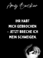 Ihr habt mich gebrochen. - Jetzt breche ich mein Schweigen.: Über eine Kindheit mit narzisstischem Missbrauch, Mobbing und Trauma.