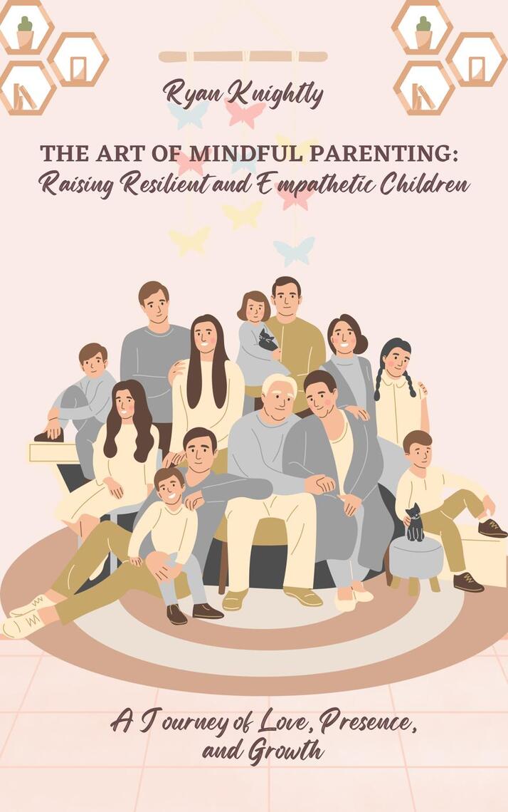 The Art of Mindful Parenting: Raising Resilient and Empathetic Children ...