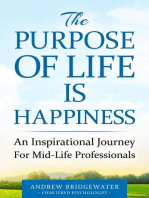 The Purpose Of Life Is Happiness: An inspirational journey for mid-life professionals