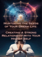 Creating A Strong Relationship With Your Higher Self: Nurturing the Seeds of Your Dream Life: A Comprehensive Anthology