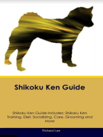 Shikoku Ken Guide Shikoku Ken Guide Includes: Shikoku Ken Training, Diet, Socializing, Care, Grooming, and More