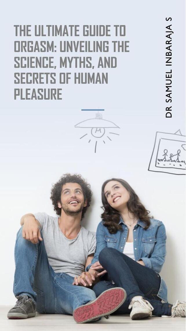 The Ultimate Guide to Orgasm Unveiling the Science, Myths, and Secrets of Human Pleasure by Samuel Inbaraja S bilde