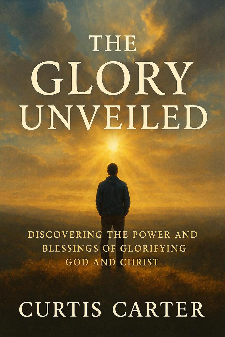 The Glory Unveiled: Discovering the Power and Blessings of Glorifying ...