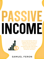 Passive Income: How to Build Wealth Without Trading Time for Money and Achieve Financial Freedom Through Online Business, Entrepreneurship, Real Estate, Stock Market Investing, Dividends, and More.